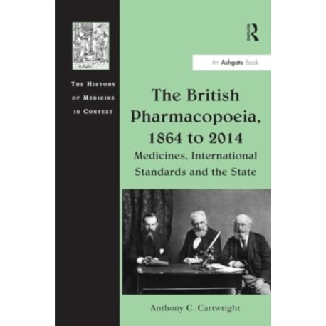 The British Pharmacopoeia, 1864 to 2014: Medicines, International Standards and the State
