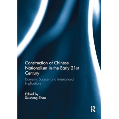 Construction of Chinese Nationalism in the Early 21st Century: Domestic Sources and International Implications