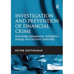 Investigation and Prevention of Financial Crime: Knowledge Management, Intelligence Strategy and Executive Leadership