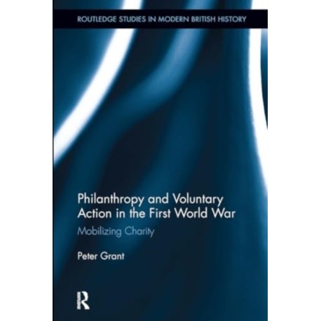 Philanthropy and Voluntary Action in the First World War: Mobilizing Charity