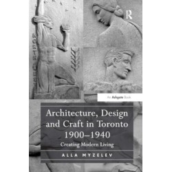 Architecture, Design and Craft in Toronto 1900-1940: Creating Modern Living