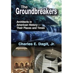 The Groundbreakers: Architects in American History - Their Places and Times