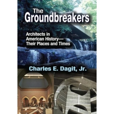 The Groundbreakers: Architects in American History - Their Places and Times