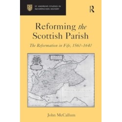 Reforming the Scottish Parish: The Reformation in Fife, 1560-1640