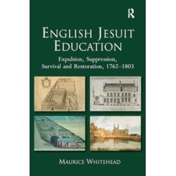 English Jesuit Education: Expulsion, Suppression, Survival and Restoration, 1762-1803