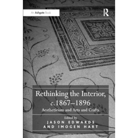 Rethinking the Interior, c. 1867–1896: Aestheticism and Arts and Crafts
