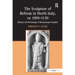 The Sculpture of Reform in North Italy, ca 1095-1130: History and Patronage of Romanesque Facades