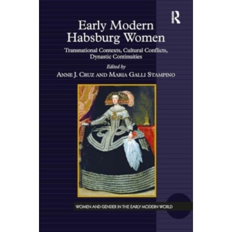 Early Modern Habsburg Women: Transnational Contexts, Cultural Conflicts, Dynastic Continuities
