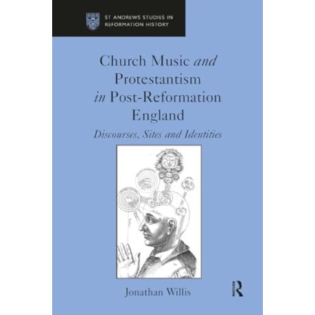 Church Music and Protestantism in Post-Reformation England: Discourses, Sites and Identities