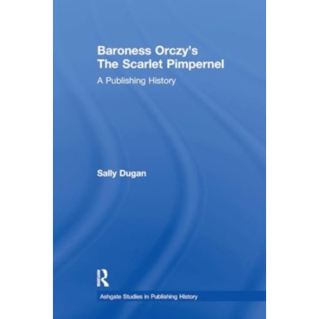 Baroness Orczy's The Scarlet Pimpernel: A Publishing History