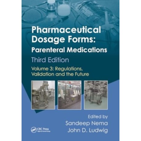 Pharmaceutical Dosage Forms - Parenteral Medications: Volume 3: Regulations, Validation and the Future
