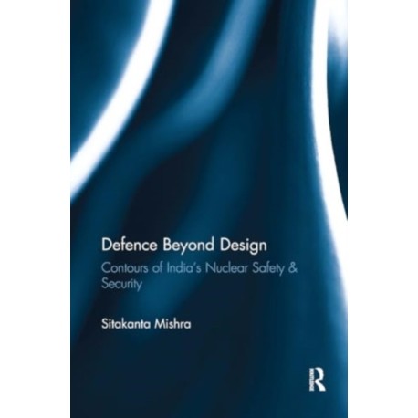 Defence Beyond Design: Contours of India's Nuclear Safety and Security
