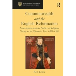 Commonwealth and the English Reformation: Protestantism and the Politics of Religious Change in the Gloucester Vale, 1483?1560
