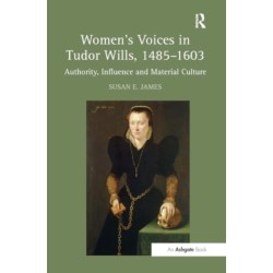 Women's Voices in Tudor Wills, 1485–1603: Authority, Influence and Material Culture