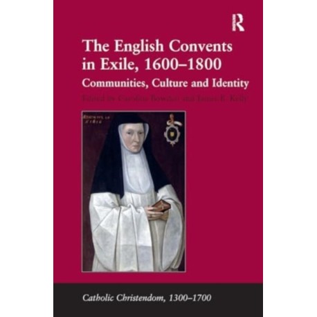 The English Convents in Exile, 1600–1800: Communities, Culture and Identity