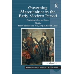 Governing Masculinities in the Early Modern Period: Regulating Selves and Others
