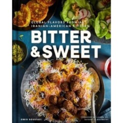 Bitter & Sweet: Global Flavors from an Iranian-American Kitchen [A Cookbook]