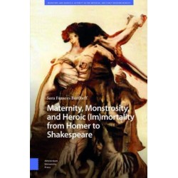 Maternity, Monstrosity, and Heroic (Im)mortality from Homer to Shakespeare