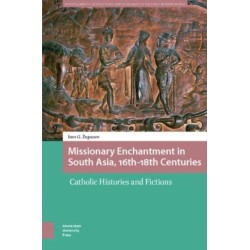 Missionary Enchantment in South Asia, 16th-18th Centuries: Catholic Histories and Fictions