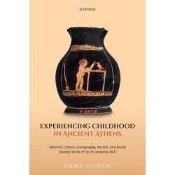 Experiencing Childhood in Ancient Athens: Material Culture, Iconography, Burials, and Social Identity in the 9th to 4th centuries BCE