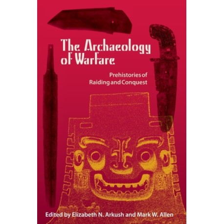 The Archaeology of Warfare: Prehistories of Raiding and Conquest