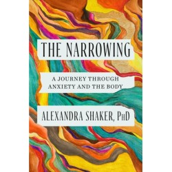 The Narrowing: How understanding the relationship between anxiety and the body can help us to understand ourselves