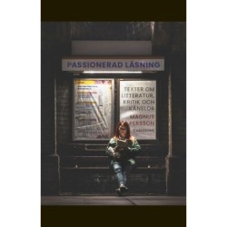 Passionerad läsning : texter om litteratur, kritik och känslor