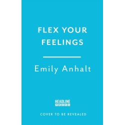 Flex Your Feelings: Train Your Brain to Develop the 7 Traits of Emotional Fitness