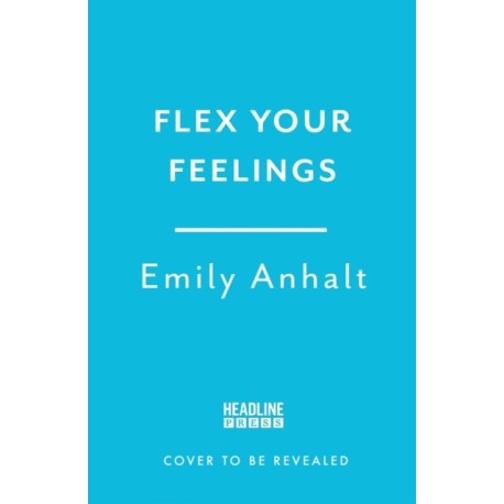 Flex Your Feelings: Train Your Brain to Develop the 7 Traits of Emotional Fitness