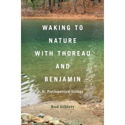 Waking to Nature with Thoreau and Benjamin: Or, Psychopolitical Ecology