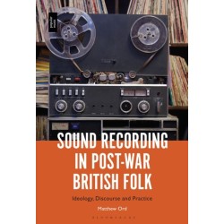 Sound Recording in Post-War British Folk: Ideology, Discourse and Practice