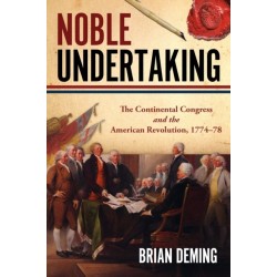 Noble Undertaking: Volume 1: The Continental Congress and the American Revolution, 1774–78