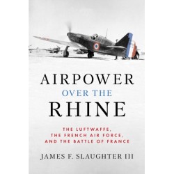 Airpower over the Rhine: The Luftwaffe, the French Air Force, and the Battle of France