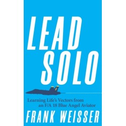 Lead Solo: Learning Life's Vectors from an F/A-18 Blue Angel Aviator
