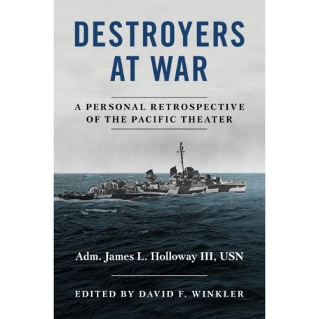 Destroyers at War: A Personal Retrospective of the Pacific Theater