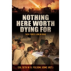 Nothing Here Worth Dying For: Task Force Lion in Iraq
