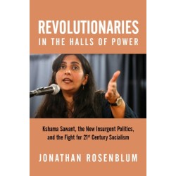 Revolutionaries in the Halls of Power: Kshama Sawant, the New Insurgent Politics, and the Fight for 21st Century Socialism