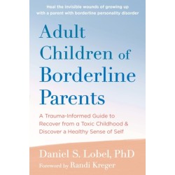 Adult Children of Borderline Parents: A Trauma-Informed Guide to Recover from a Toxic Childhood and Discover a Healthy Sense of Self