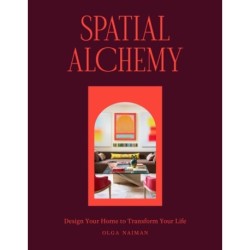 Spatial Alchemy: Design Your Home to Transform Your Life