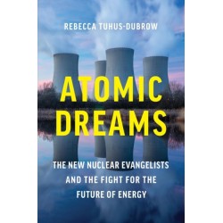 Atomic Dreams: The New Nuclear Evangelists and the Fight for the Future of Energy