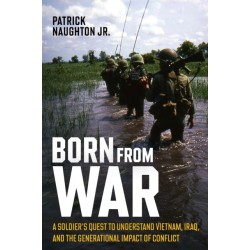 Born From War: A Soldier’s Quest to Understand Vietnam, Iraq, and the Generational Impact of Conflict