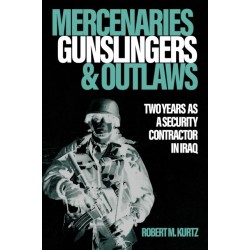 Mercenaries, Gunslingers, and Outlaws: Two Years as a Security Contractor in Iraq