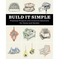 Build It Simple: Practical Projects and Inventive Solutions for Home and Garden