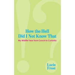 How the Hell Did I Not Know That: My Midlife Year from Couch to Curiousity