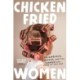 Chicken-Fried Women: Friendship, Kinship, and the Women Who Made Us This Way