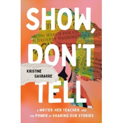 Show, Don't Tell: A Writer, Her Teacher, and the Power of Sharing Our Stories