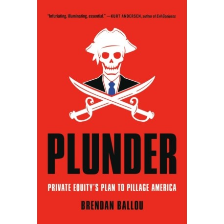 Plunder: Private Equity's Plan to Pillage America