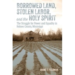 Borrowed Land, Stolen Labor, and the Holy Spirit: The Struggle for Power and Equality in Holmes County, Mississippi