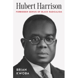 Hubert Harrison: Forbidden Genius of Black Radicalism