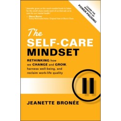 The Self-Care Mindset: Rethinking How We Change and Grow, Harness Well-Being, and Reclaim Work-Life Quality